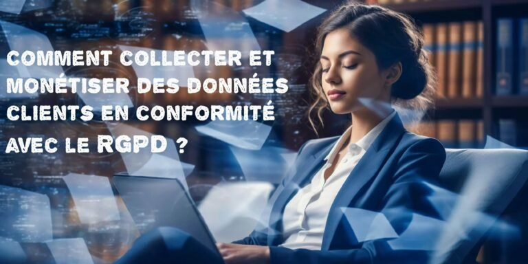 Comment collecter et monétiser des données clients en conformité avec le RGPD ?
