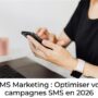 SMS marketing; optimiser vos campagnes en 2026