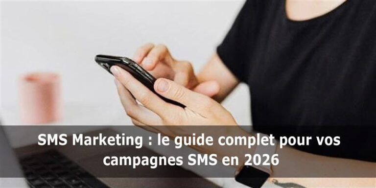 SMS Marketing : le guide complet pour vos campagnes SMS en 2026